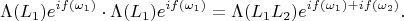 $$
\Lambda(L_1)e^{if(\omega_1)}\cdot\Lambda(L_1)e^{if(\omega_1)}=\Lambda(L_1L_2)e^{if(\omega_1)+if(\omega_2)}.
$$