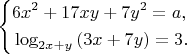 $$\left\{\!\begin{aligned}& 6x^{2}+17xy+7y^{2}=a, \\& \log_{2x+y }{(3x+7y)} = 3. }\end{aligned}\right.$$