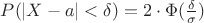 $P(|X-a| < \delta) = 2 \cdot \Phi (\frac {\delta} {\sigma})$