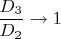 $ \dfrac{D_3}{D_2} \to 1$