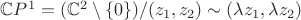 $\mathbb{C}P^1=(\mathbb{C}^2\setminus\{0\})/(z_1,z_2)\sim (\lambda z_1,\lambda z_2)$
