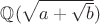 $\mathbb Q (\sqrt{a+\sqrt{b}})$