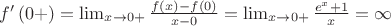 $f'\left(0+\right) = \lim_{x \to 0+}\frac{f\left(x\right) - f\left(0\right)}{x - 0} = \lim_{x \to 0+} \frac{e ^ x + 1}{x} = \infty$