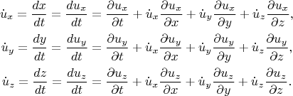 \[
\begin{gathered}
  \dot u_x  = \frac{{dx}}
{{dt}} = \frac{{du_x }}
{{dt}} = \frac{{\partial u_x }}
{{\partial t}} + \dot u_x \frac{{\partial u_x }}
{{\partial x}} + \dot u_y \frac{{\partial u_x }}
{{\partial y}} + \dot u_z \frac{{\partial u_x }}
{{\partial z}}, \\ 
  \dot u_y  = \frac{{dy}}
{{dt}} = \frac{{du_y }}
{{dt}} = \frac{{\partial u_y }}
{{\partial t}} + \dot u_x \frac{{\partial u_y }}
{{\partial x}} + \dot u_y \frac{{\partial u_y }}
{{\partial y}} + \dot u_z \frac{{\partial u_y }}
{{\partial z}}, \\ 
  \dot u_z  = \frac{{dz}}
{{dt}} = \frac{{du_z }}
{{dt}} = \frac{{\partial u_z }}
{{\partial t}} + \dot u_x \frac{{\partial u_z }}
{{\partial x}} + \dot u_y \frac{{\partial u_z }}
{{\partial y}} + \dot u_z \frac{{\partial u_z }}
{{\partial z}}. \\ 
\end{gathered} 
\]