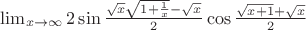 $\lim_{x\to\infty}2\sin\frac{\sqrt{x}\sqrt{1+\frac{1}{x}}-\sqrt{x}}{2}\cos\frac{\sqrt{x+1}+\sqrt{x}}{2}$