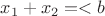 $x_{1}+x_{2}=<b$