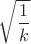 $\sqrt{\dfrac{1}{k}}$