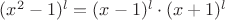 $(x^2-1)^l=(x-1)^l \cdot (x+1)^l$