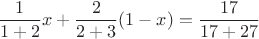 $$
\frac{1}{1+2}x + \frac{2}{2+3}(1-x) =  \frac{17}{17+27}
$$