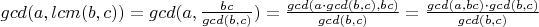$gcd(a, lcm(b,c)) = gcd(a, \frac{bc}{gcd(b,c)}) = \frac{gcd(a\cdot gcd(b,c), bc)}{gcd(b,c)} = \frac{gcd(a, bc)\cdot gcd(b,c)}{gcd(b,c)}$