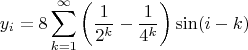 $$y_{i} =8 \sum_{k=1}^\infty \left(\frac{1}{2^k}- \frac{1}{4^k} \right)\sin(i-k)$$
