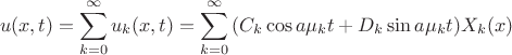 $$ u(x,t) = \sum^{\infty}_{k=0} u_k(x,t)  = \sum^{\infty}_{k=0} {(C_k \cos a\mu_k t + D_k \sin a\mu_k t) X_k(x) } $$