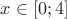 $x\in [0;4]$