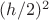 $(h/2)^2 $
