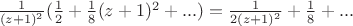 $\frac{1}{(z+1)^2}(\frac{1}{2}+\frac{1}{8}(z+1)^2+...)=\frac{1}{2(z+1)^2}+\frac{1}{8}+...$