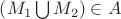 $\left( M_1 \bigcup M_2 \right) \in A$