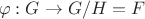 $$\varphi:G\to G/H=F$$