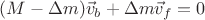 $(M - \Delta m) \vec{v}_b + \Delta m\vec{v}_f = 0$