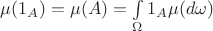 $\mu(1_{A})=\mu(A)=\int \limits_{\Omega} 1_{A}\mu(d\omega)$