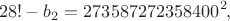 $$
28! - b_2 = 273587272358400^2,
$$