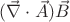 $(\vec{\nabla} \cdot \vec{A}) \vec{B}$ $(\vec{\nabla} \cdot \vec{A}) \vec{B}$
