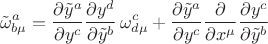 $$
{\tilde{\omega}}^{a}_{{b} \mu} =
\frac{\partial \tilde{y}^{a} }{\partial y^{c} }
\frac{\partial y^{d} }{\partial \tilde{y}^{b} }
\, {\omega}^{c}_{{d} \mu}
+ \frac{\partial \tilde{y}^{a} }{\partial y^{c} }
\frac{\partial }{\partial x^{\mu}}
\frac{\partial y^{c} }{\partial \tilde{y}^{b} }
$$