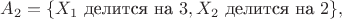 $$A_2 = \{X_1 \mbox{ делится на } 3, X_2 \mbox{ делится на } 2\},$$