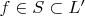 $f \in S \subset L'$
