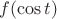 $f(\cos t)$