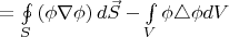 $=\oint\limits_S \left(\phi \nabla \phi\right) d \vec S - \int\limits_V \phi \triangle \phi dV$