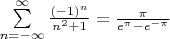 $\sum\limits_{n=-\infty}^\infty\frac{(-1)^n}{n^2+1}=\frac{\pi}{e^\pi-e^{-\pi}}$