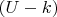 $(U-k)$
