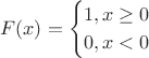 $$F(x)=\begin{cases}1, x\ge0\\
0, x<0\end{cases}$$