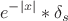 \[
e^{ - |x|} *\delta _s 
\]