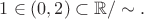 $1\in  (0, 2)\subset {\Bbb R}/\sim .$