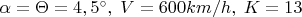 $\alpha=\Theta=4,5^{\circ},\;V=600 km/h,\;K=13$