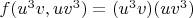 $f(u^3v, uv^3) = (u^3v)(uv^3)$