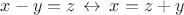 $x-y=z\,\leftrightarrow\,x=z+y$