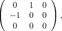$\left(\begin{array}{ccc}
0 & 1 & 0 \\
-1 & 0 & 0 \\
0 & 0 & 0	
\end{array}\right),$