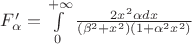 $F'_\alpha = \int\limits_0^{+\infty} \frac{2x^2\alpha dx}{(\beta^2+x^2)(1+\alpha^2x^2)}$