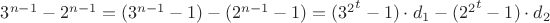 $ 3^{n-1} - 2^{n-1} = (3^{n-1} - 1) - (2^{n-1} - 1) = ({3^2}^t - 1)\cdot d_1 - ({2^2}^t - 1)\cdot d_2$