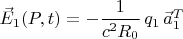 $\vec{E}_1(P,t)=-\dfrac{1}{c^2 R_0} \, q_1 \, \vec{a}_1^T$