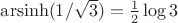 $\operatorname{arsinh}(1/\sqrt3)=\tfrac12\log3$ $\operatorname{arsinh}(1/\sqrt3)=\tfrac12\log3$
