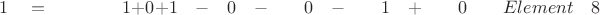 $ \quad \quad 1 \quad = \quad \quad \quad \quad 1  +  0 +  1 \quad - \quad 0 \quad - \quad \quad 0 \quad - \quad \quad 1 \quad + \quad \quad 0 \quad \quad Element \quad 8 $