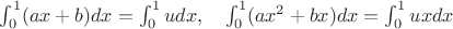 $\int_0^1(ax+b)dx=\int_0^1udx,\quad \int_0^1(ax^2+bx)dx=\int_0^1uxdx$