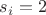 $s_i=2$