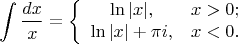 $$
\int\frac{dx}{x} = \left\{
\begin{array}{cc}
  \ln |x|, & x>0; \\
  \ln|x|+\pi i, & x<0. \\
\end{array}
\right.
$$