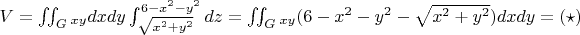 $V = \iint_G_{xy} dxdy \int_{\sqrt{x^2 + y^2}}^{6 - x^2 - y^2} dz = \iint_G_{xy} (6 - x^2 - y^2 - \sqrt{x^2 + y^2})dxdy = (\star) $