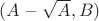 $(A-\sqrt{A},B)$