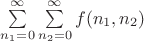 $\sum\limits_{n_1=0}^\infty \sum \limits_{n_2=0}^\infty f(n_1, n_2)$